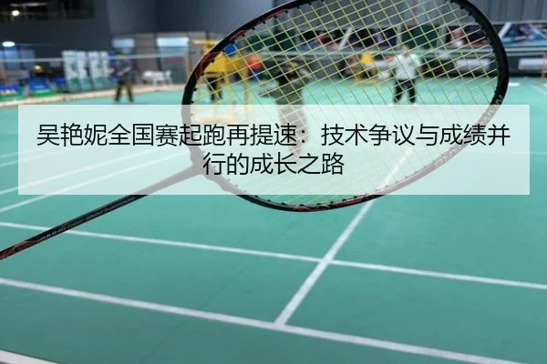 吴艳妮全国赛起跑再提速：技术争议与成绩并行的成长之路