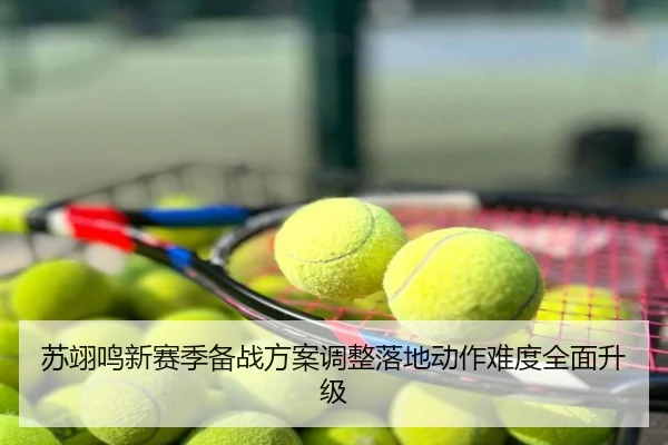 苏翊鸣新赛季备战方案调整落地动作难度全面升级