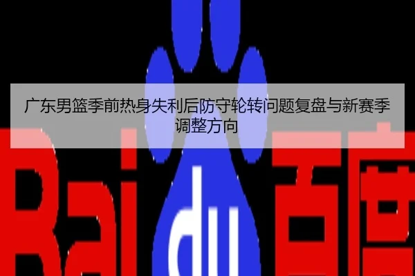 广东男篮季前热身失利后防守轮转问题复盘与新赛季调整方向
